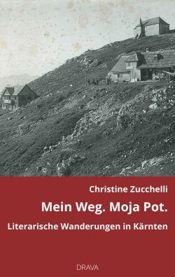 Zuchelli Christine - Mein Weg Literarische Wanderungen in Kaernt
